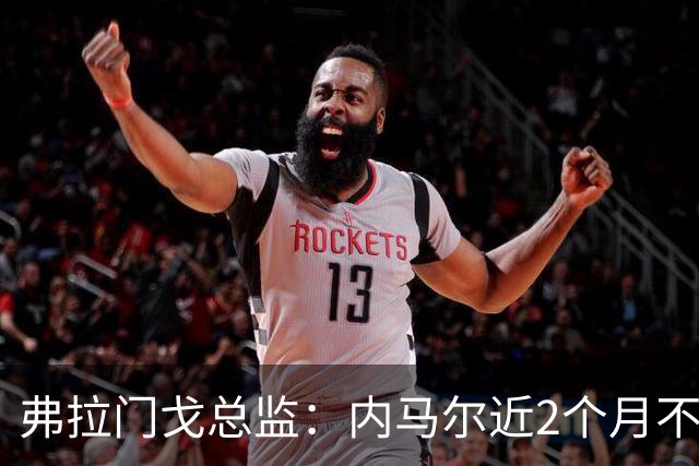 弗拉门戈总监：内马尔近2个月不知道踢了有没有2场，这都入选巴西